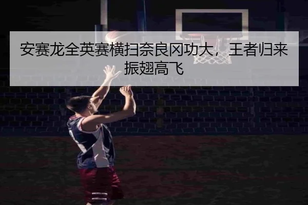 安赛龙全英赛横扫奈良冈功大，王者归来振翅高飞